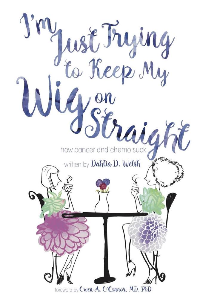 I‘m Just Trying to Keep My Wig On Straight by Dahlia D. Welsh