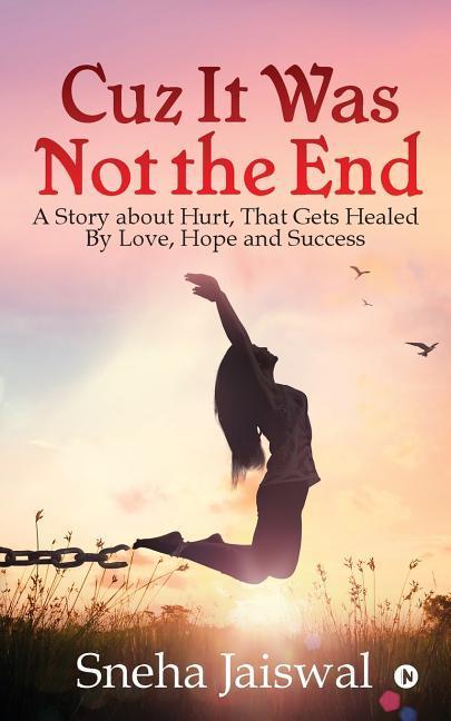 Cuz It Was Not the End: A Story about Hurt That Gets Healed By Love Hope and Success