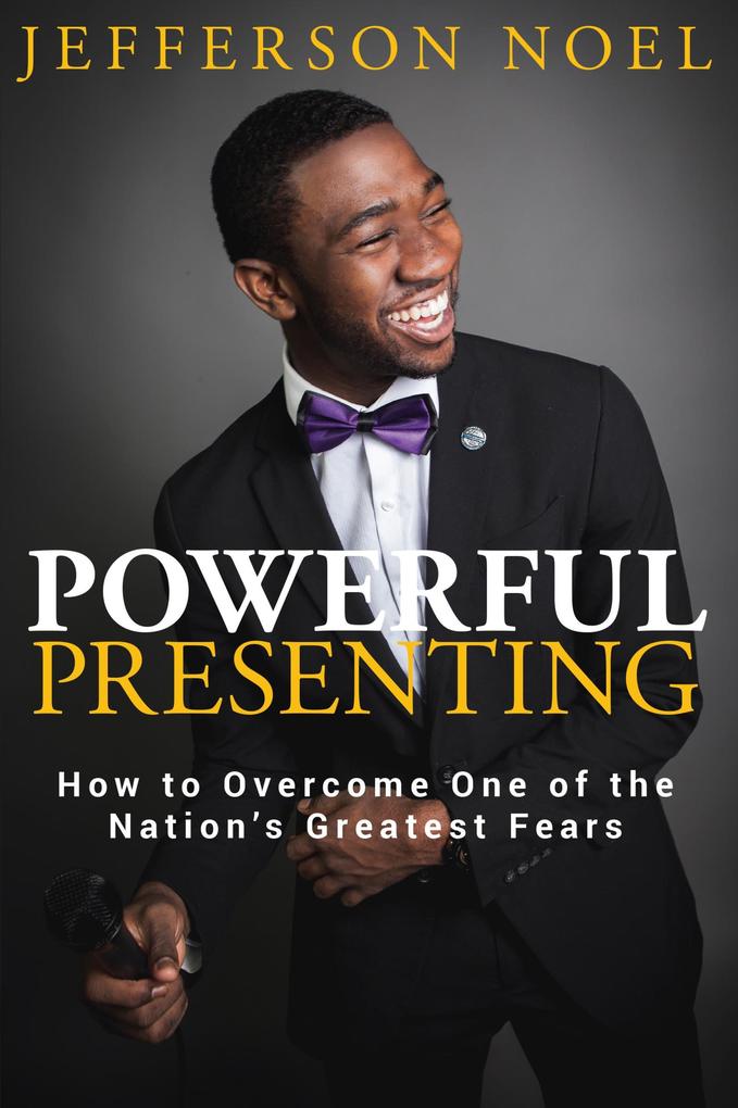 Powerful Presenting: How to Overcome One of the Nation‘s Greatest Fears