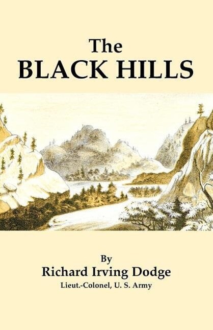 The Black Hills: A Minute Description of the Routes Scenery Soil Climate Timber Gold Geology Zoology Etc. with an Accurate Map