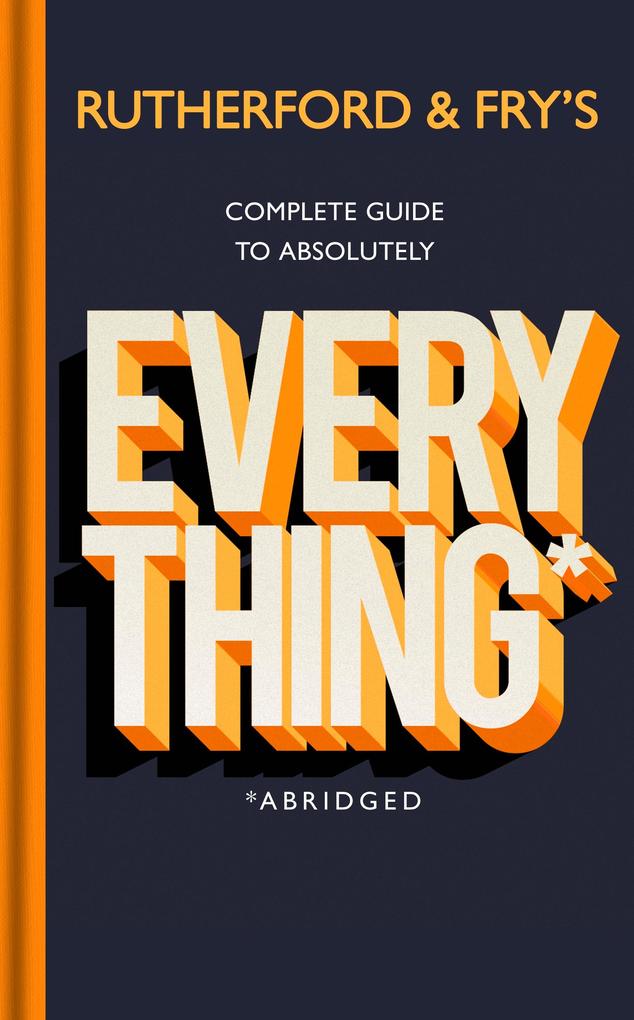 Rutherford and Fry‘s Complete Guide to Absolutely Everything (Abridged)