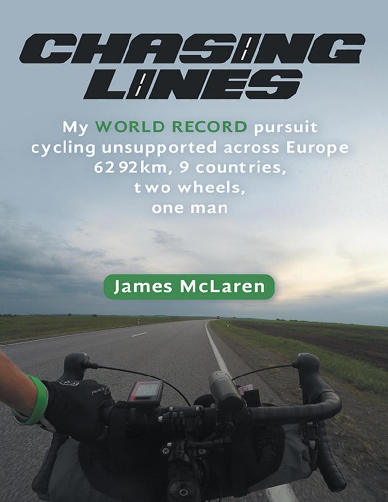 Chasing Lines: My World Record Pursuit Cycling Unsupported Across Europe 6292km 9 Countries Two Wheels One Man