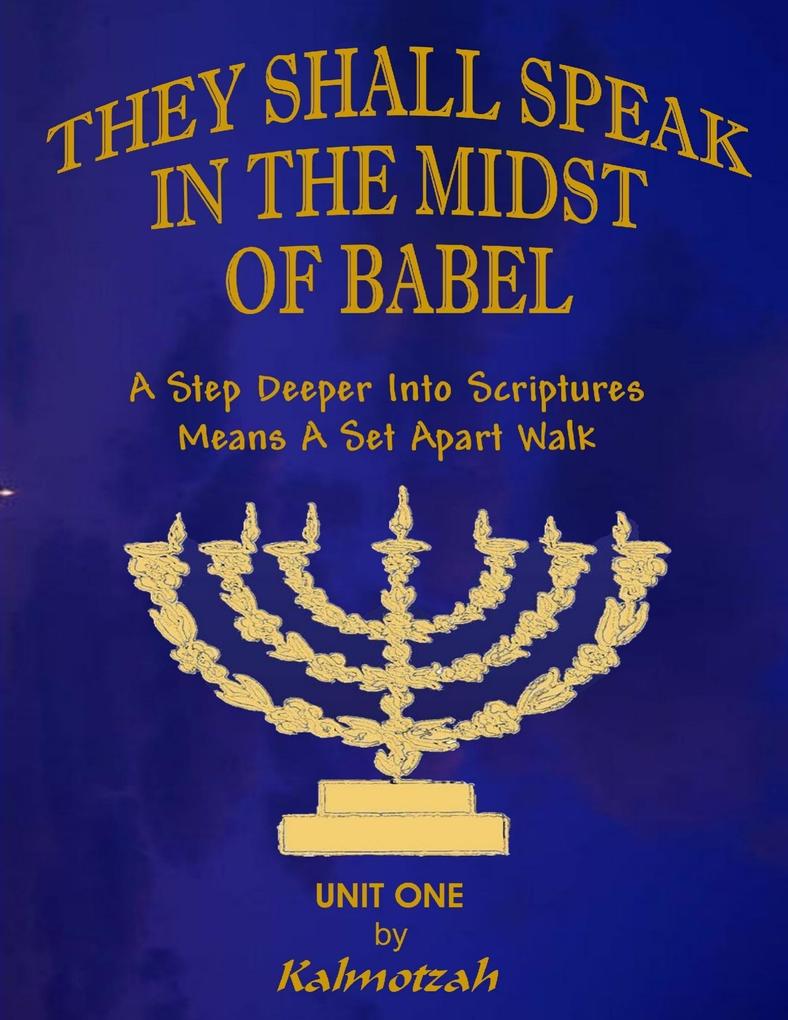 They Shall Speak In the Midst of Babel : A Step Deeper Into Scriptures Means a Set Apart Walk - Unit One