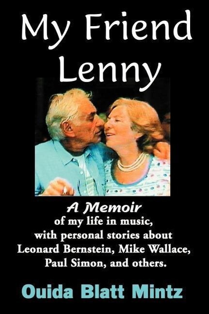 My Friend Lenny: A Memoir of My Life in Music with Personal Stories about Leonard Bernstein Mike Wallace Paul Simon and Others