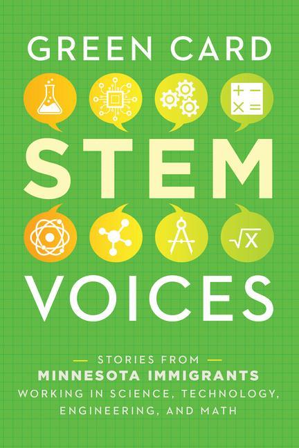 Stories from Minnesota Immigrants Working in Science Technology Engineering and Math: Green Card Stem Voices