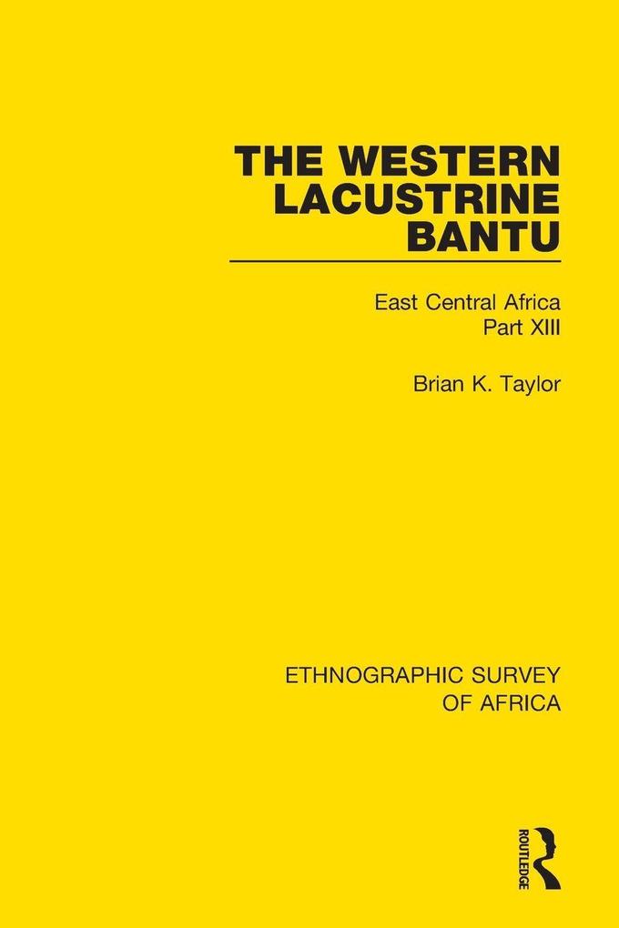 The Western Lacustrine Bantu (Nyoro Toro Nyankore Kiga Haya and Zinza with Sections on the Amba and Konjo)