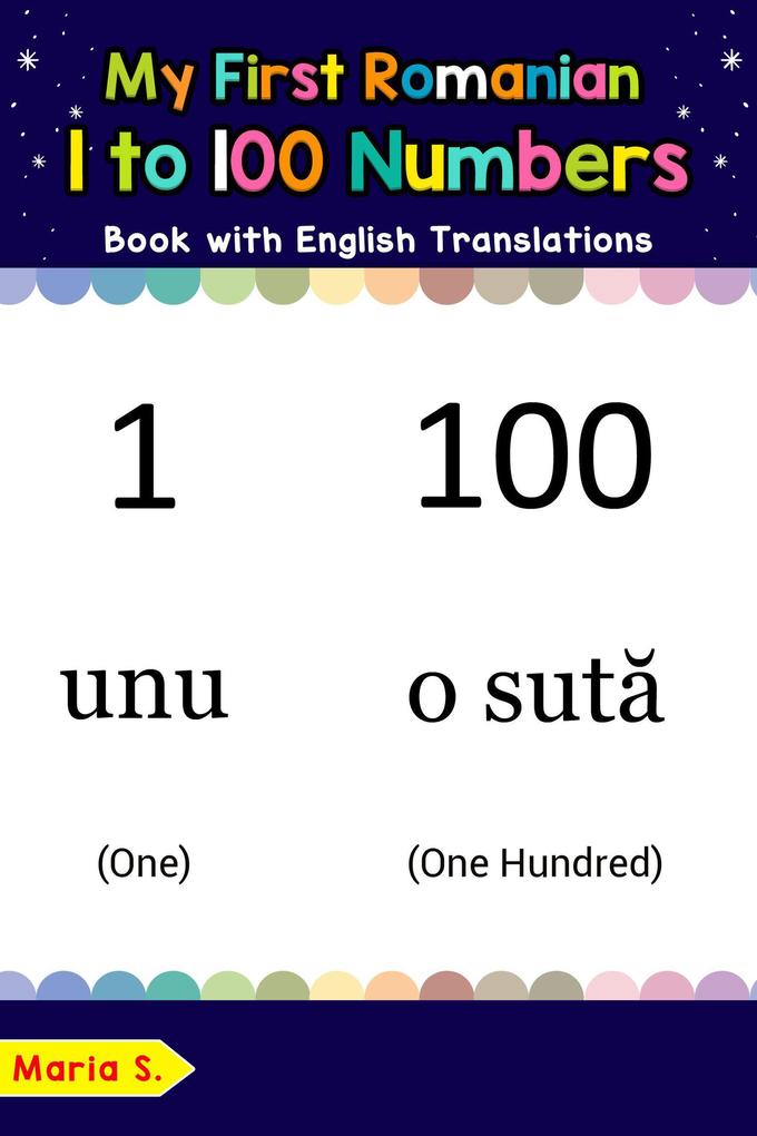 My First Romanian 1 to 100 Numbers Book with English Translations (Teach & Learn Basic Romanian words for Children #25)