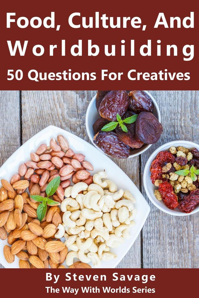 Food Culture And Worldbuilding: 50 Questions For Creatives (Way With Worlds #5)