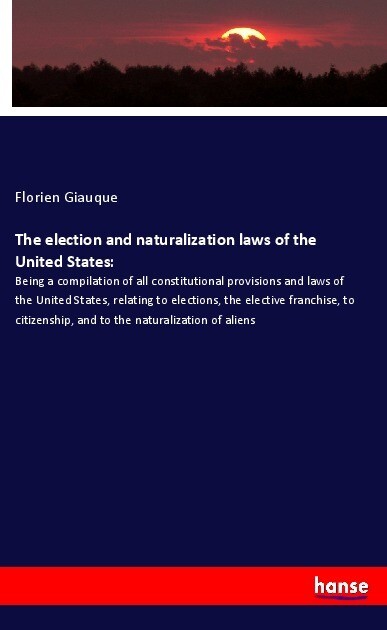 The election and naturalization laws of the United States: