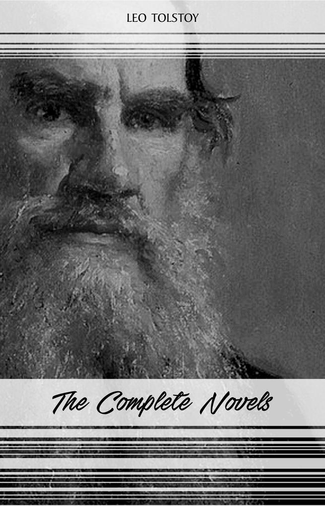 Leo Tolstoy: The Complete Novels and Novellas (War and Peace Anna Karenina Resurrection The Death of Ivan Ilyich...)