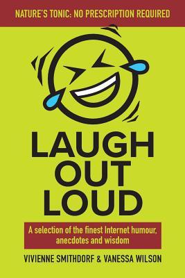 Laugh Out Loud: A Selection of the Finest Internet Humour Anecdotes and Wisdom