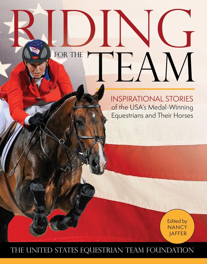Riding for the Team: Inspirational Stories of the USA‘s Medal-Winning Equestrians and Their Horses