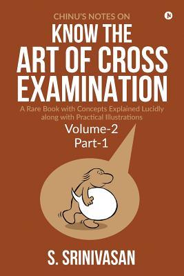 Chinu‘s Notes on Know the art of cross-examination: Volume 2 (Part I): A rare book with concepts explained lucidly along with practical illustrations
