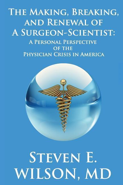 The Making Breaking and Renewal of a Surgeon-Scientist: A Personal Perspective of the Physician Crisis in America
