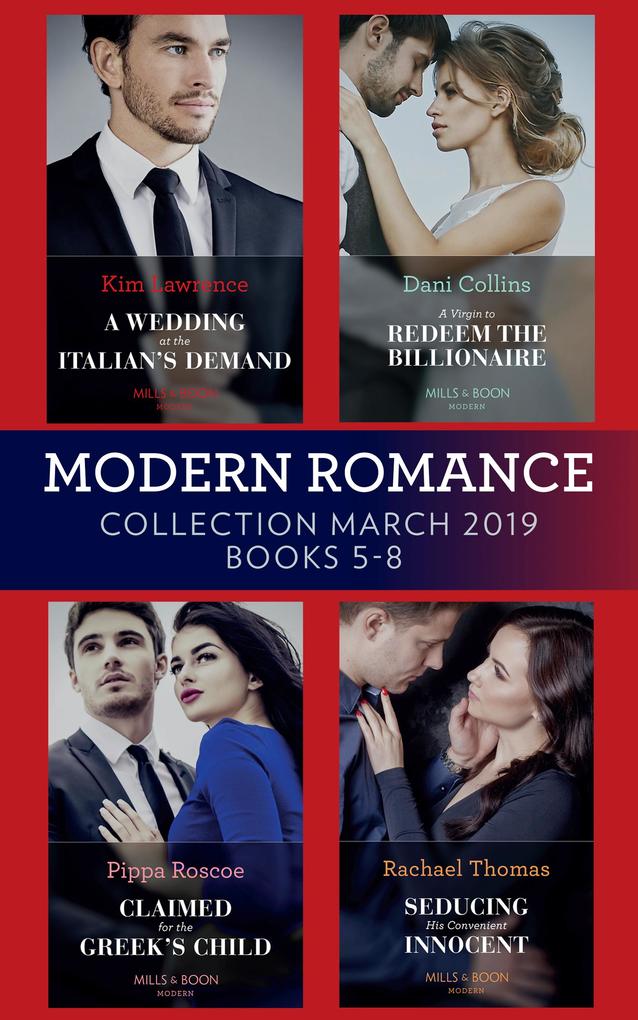 Modern Romance March 2019 5-8: A Wedding at the Italian‘s Demand / Claimed for the Greek‘s Child / A Virgin to Redeem the Billionaire / Seducing His Convenient Innocent