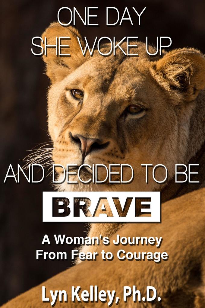 One Day She Woke Up and Decided to Be Brave: A Woman‘s Journey from Fear to Courage