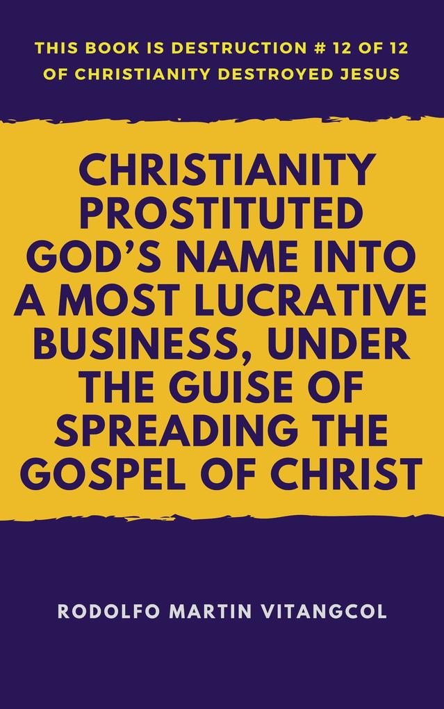 Christianity Prostituted God‘s Name Into a Most Lucrative Business Under the Guise of Spreading the Gospel of Christ