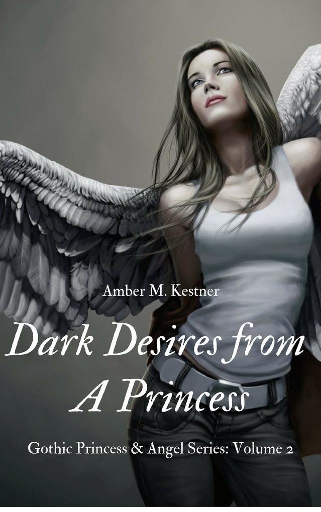 Dark Desires From A Princess Gothic Princess and Angel Series: Volume 2