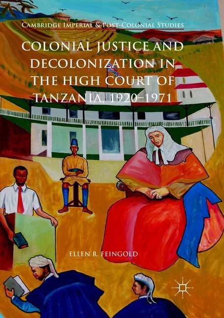 Colonial Justice and Decolonization in the High Court of Tanzania 1920-1971
