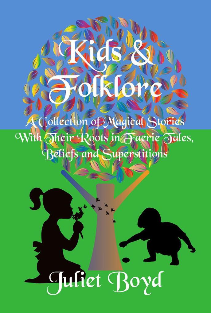 Kids & Folklore: A Collection of Magical Stories with Their Roots in Faerie Tales Beliefs and Superstitions