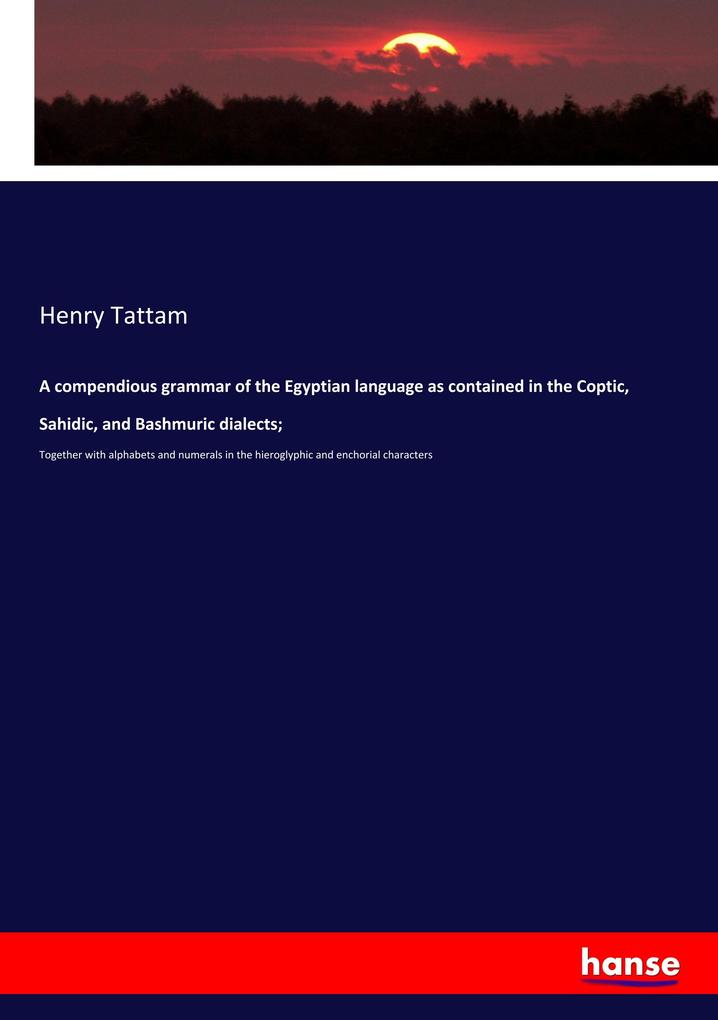 A compendious grammar of the Egyptian language as contained in the Coptic Sahidic and Bashmuric dialects;
