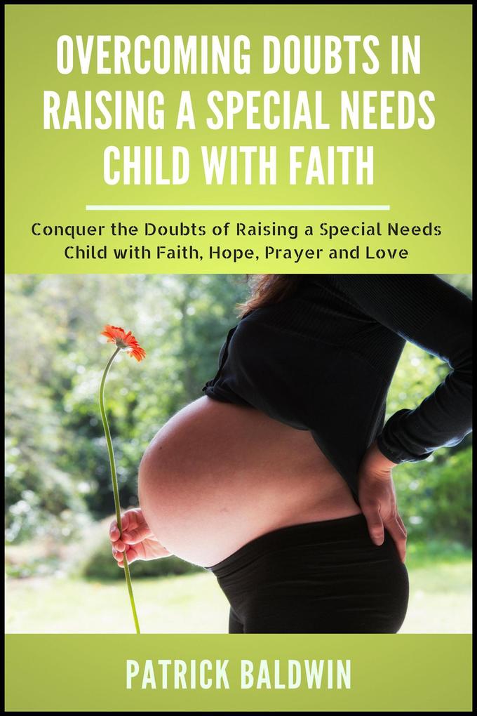 Overcoming Doubts in Raising a Special Needs Child with Faith: Conquer the Doubts of Raising a Special Needs Child with Faith Hope Prayer and Love