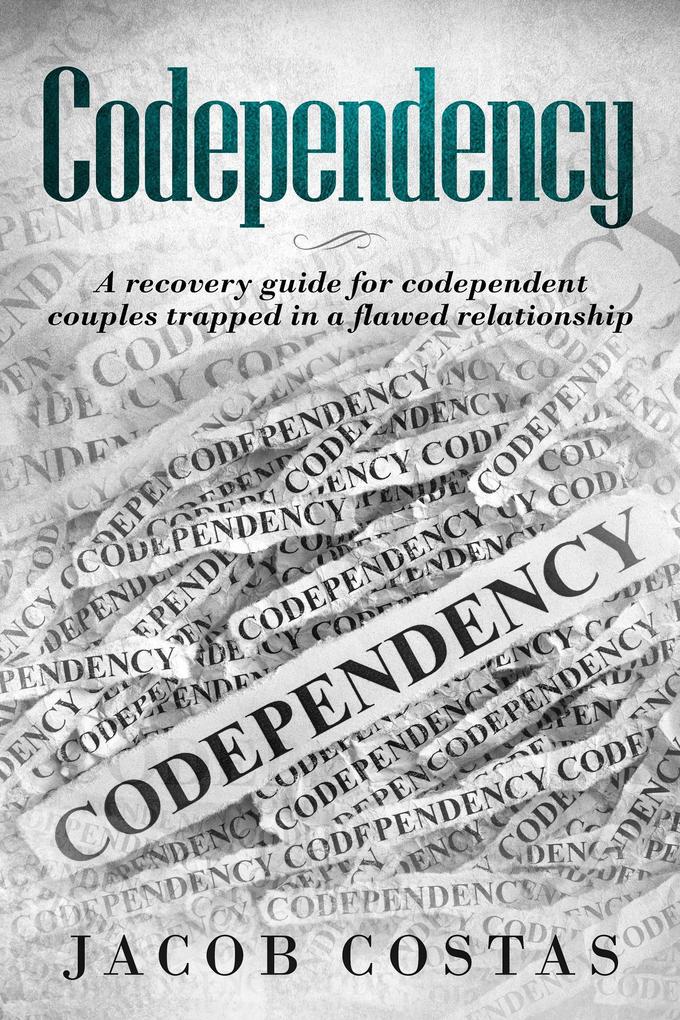 Codependency: A Recovery Guide for Codependent Couples Trapped in a Flawed Relationship