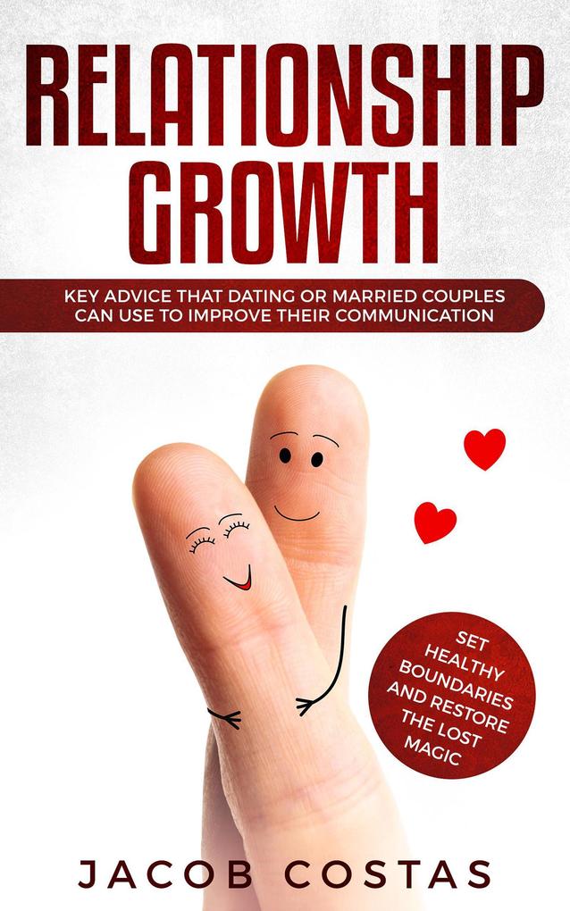 Relationship Growth: Key Advice that Dating or Married Couples can Use to Improve their Communication Set Healthy Boundaries and Restore the Lost Magic