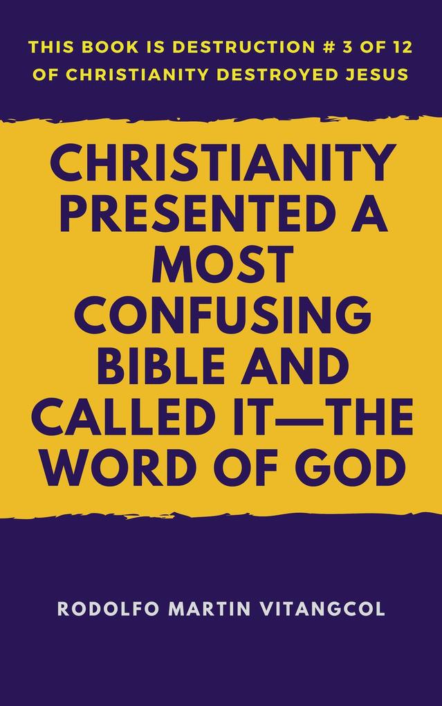 Christianity Presented a Most Confusing Bible and Called it: the Word of God