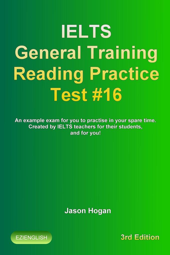 IELTS General Training Reading Practice Test #16. An Example Exam for You to Practise in Your Spare Time. Created by IELTS Teachers for their students and for you!