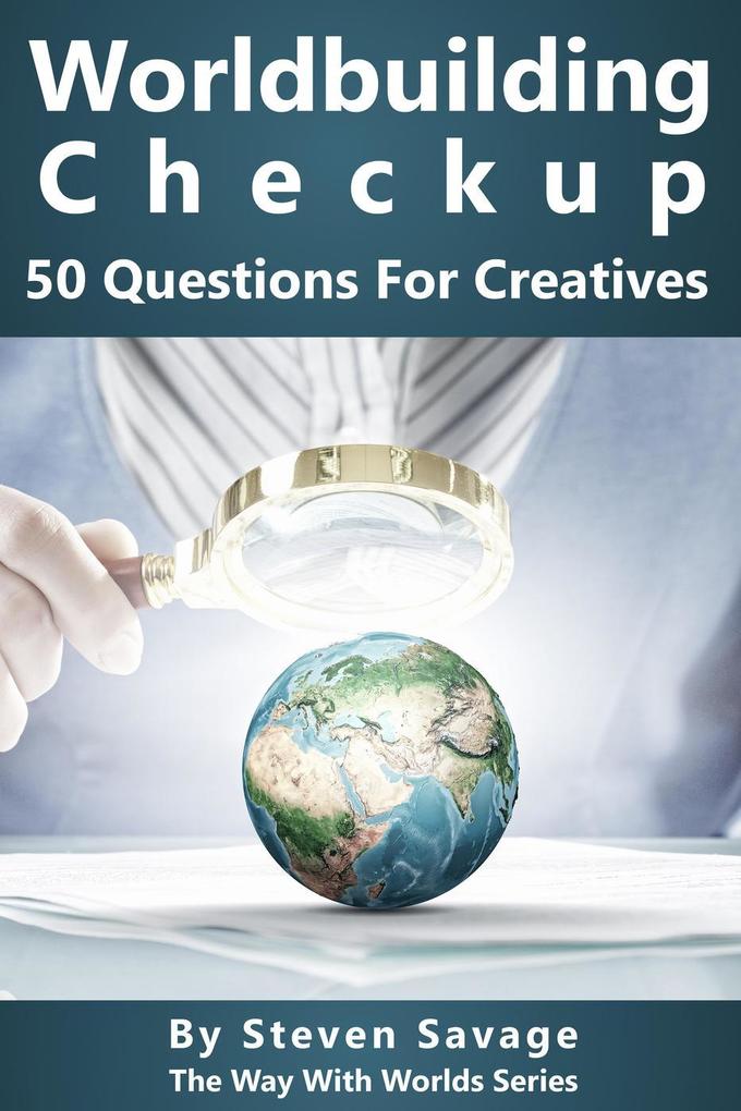 Worldbuilding Checkup: 50 Questions For Creatives (Way With Worlds #7)