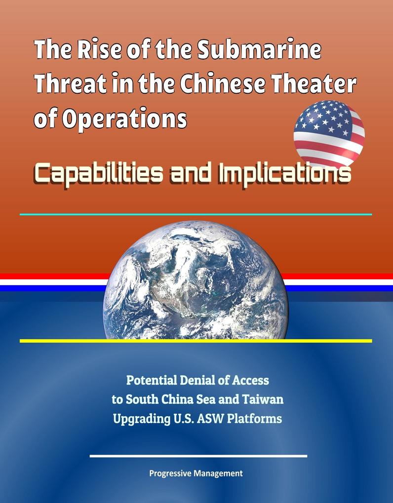 Rise of the Submarine Threat in the Chinese Theater of Operations: Capabilities and Implications - Potential Denial of Access to South China Sea and Taiwan Upgrading U.S. ASW Platforms