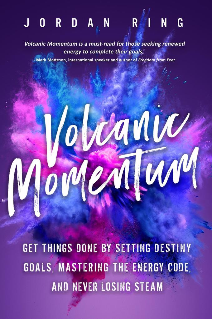 Volcanic Momentum: Get Things Done by Setting Destiny Goals Mastering the Energy Code and Never Losing Steam