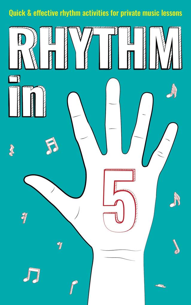 Rhythm in 5: Quick & Effective Rhythm Activities for Private Music Lessons (Books for music teachers #2)