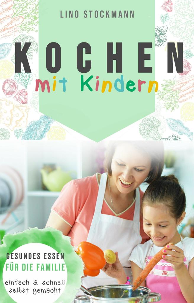 Kochen mit Kindern: Gesundes Essen für die Familie einfach und schnell selbst gemacht