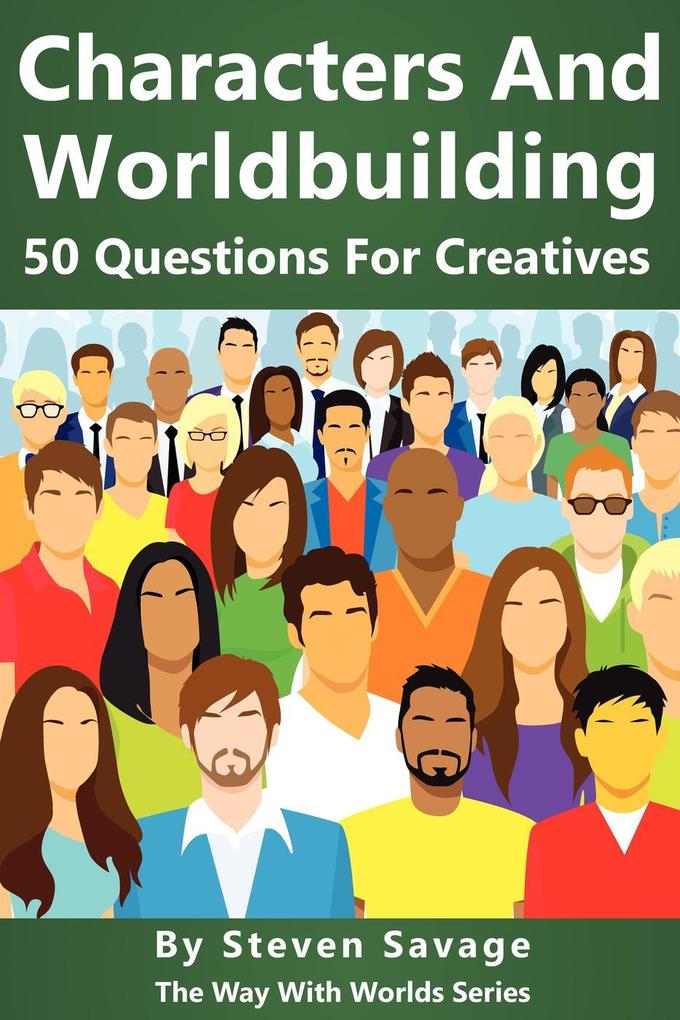 Characters And Worldbuilding: 50 Questions For Creatives (Way With Worlds #8)