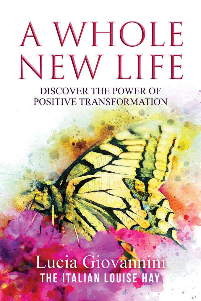 Whole New Life: Discover the Power of Positive Transformation