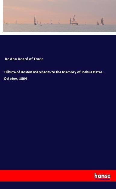 Tribute of Boston Merchants to the Memory of Joshua Bates - October 1864