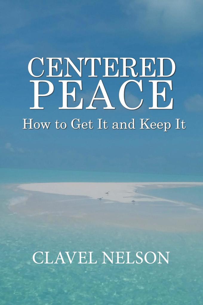 Centered Peace: How to Get It and Keep It