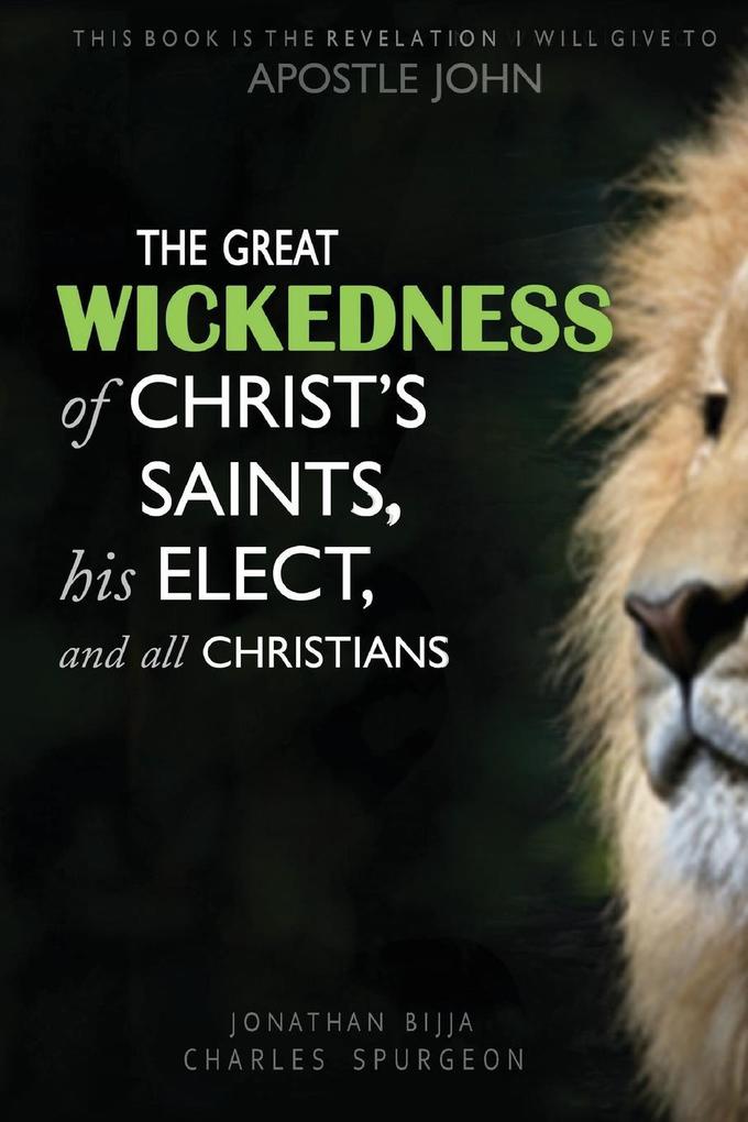 THE GREAT WICKEDNESS OF CHRIST‘S SAINTS HIS ELECT AND ALL CHRISTIANS