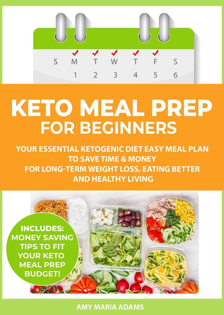 Keto Meal Prep for Beginners: Your Essential Ketogenic Diet Easy Meal Plan to Save Time & Money for Long-Term Weight Loss Eating Better and Healthy Living