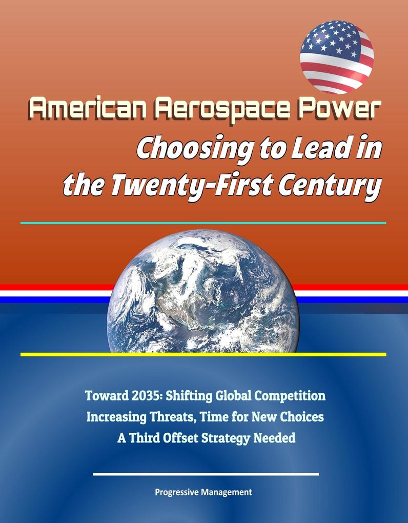 American Aerospace Power: Choosing to Lead in the Twenty-First Century - Toward 2035: Shifting Global Competition Increasing Threats Time for New Choices A Third Offset Strategy Needed