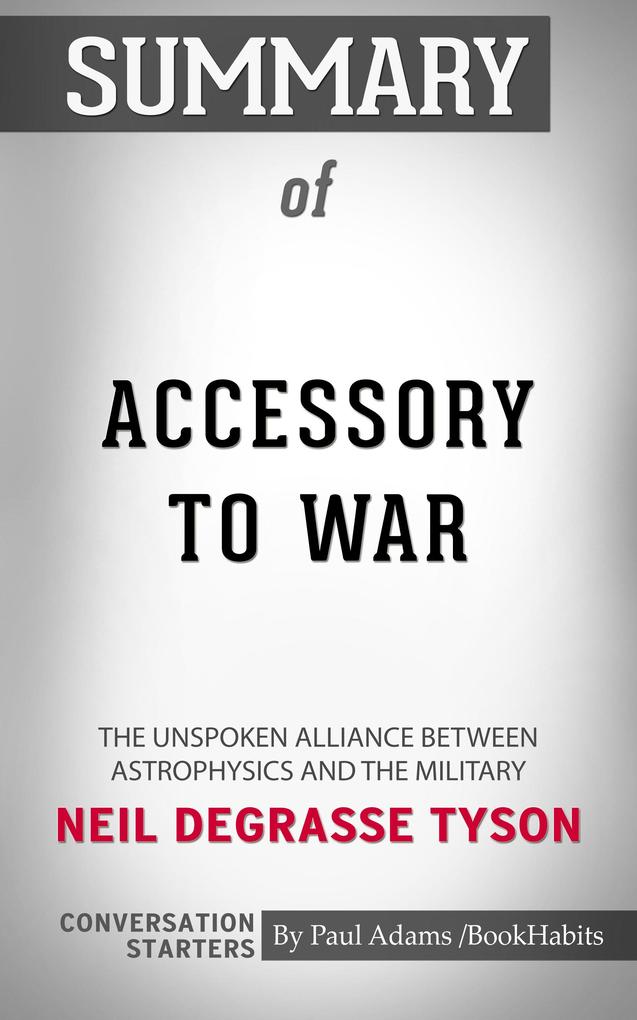 Summary of Accessory to War: The Unspoken Alliance Between Astrophysics and the Military by Neil de Grasse Tyson | Conversation Starters
