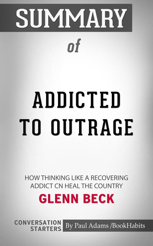 Summary of Addicted to Outrage: How Thinking Like a Recovering Addict Can Heal the Country by Glenn Beck | Conversation Starters