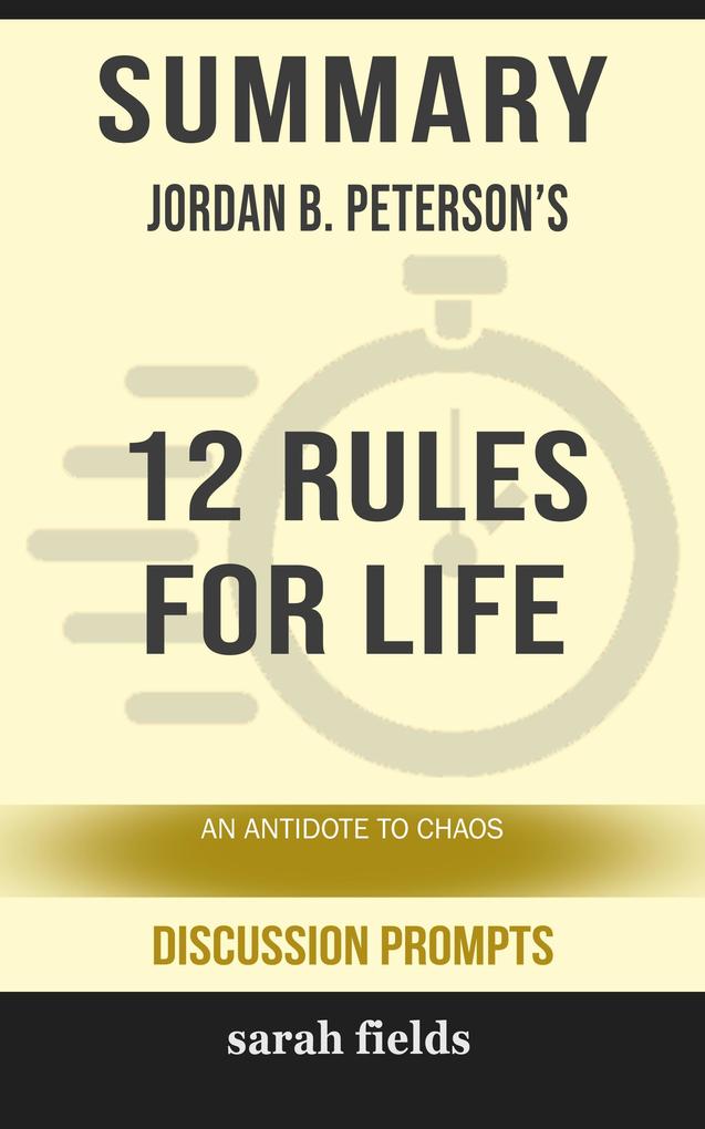 Summary of 12 Rules for Life: An Antidote to Chaos by Jordan B. Peterson (Discussion Prompts)