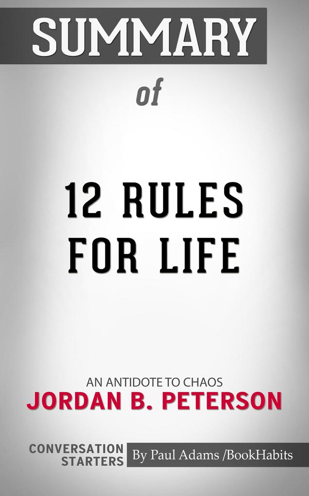 Summary of 12 Rules for Life: An Antidote to Chaos by Jordan B. Peterson | Conversation Starters