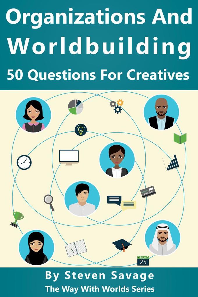 Organizations and Worldbuilding: 50 Questions For Creatives (Way With Worlds #10)
