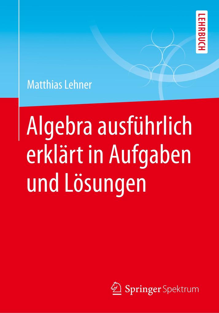 Springer Fachmedien Wiesbaden Algebra Ausführlich Erklärt In Aufgaben Und Lösungen