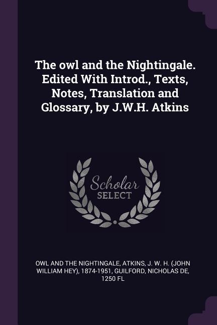 The owl and the Nightingale. Edited With Introd. Texts Notes Translation and Glossary by J.W.H. Atkins