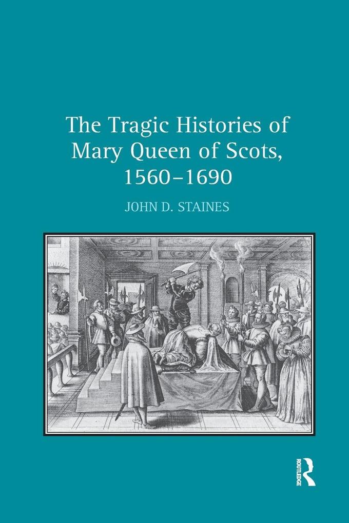 The Tragic Histories of Mary Queen of Scots 1560-1690